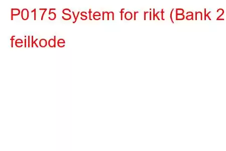 P0175 System for rikt (Bank 2) feilkode