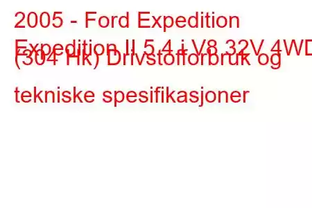 2005 - Ford Expedition
Expedition II 5.4 i V8 32V 4WD (304 Hk) Drivstofforbruk og tekniske spesifikasjoner