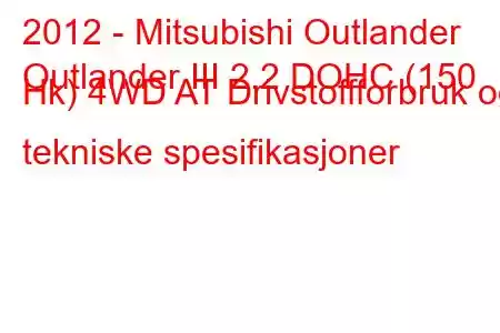 2012 - Mitsubishi Outlander
Outlander III 2.2 DOHC (150 Hk) 4WD AT Drivstoffforbruk og tekniske spesifikasjoner