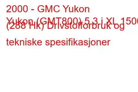 2000 - GMC Yukon
Yukon (GMT800) 5.3 i XL 1500 (288 Hk) Drivstofforbruk og tekniske spesifikasjoner