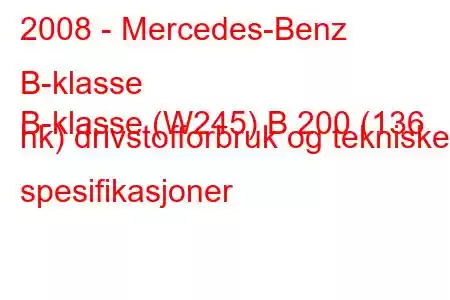 2008 - Mercedes-Benz B-klasse
B-klasse (W245) B 200 (136 hk) drivstofforbruk og tekniske spesifikasjoner