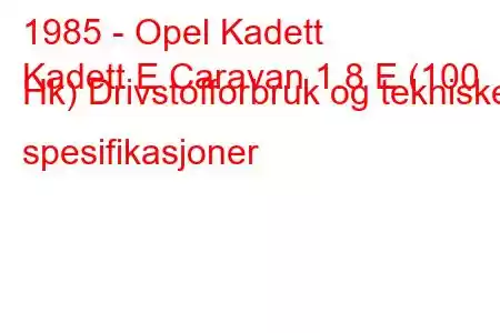 1985 - Opel Kadett
Kadett E Caravan 1.8 E (100 Hk) Drivstofforbruk og tekniske spesifikasjoner