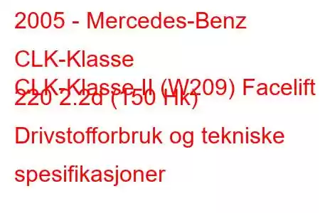 2005 - Mercedes-Benz CLK-Klasse
CLK-Klasse II (W209) Facelift 220 2.2d (150 Hk) Drivstofforbruk og tekniske spesifikasjoner