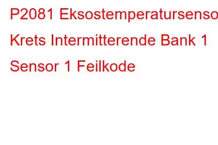 P2081 Eksostemperatursensor Krets Intermitterende Bank 1 Sensor 1 Feilkode