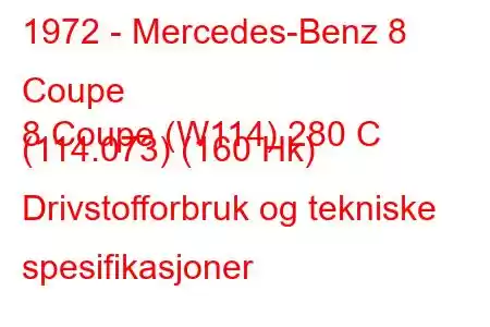 1972 - Mercedes-Benz 8 Coupe
8 Coupe (W114) 280 C (114.073) (160 Hk) Drivstofforbruk og tekniske spesifikasjoner