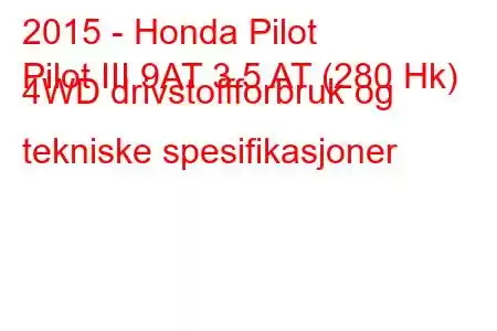 2015 - Honda Pilot
Pilot III 9AT 3.5 AT (280 Hk) 4WD drivstoffforbruk og tekniske spesifikasjoner