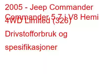 2005 - Jeep Commander
Commander 5.7 i V8 Hemi 4WD Limited (326) Drivstofforbruk og spesifikasjoner