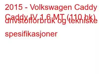 2015 - Volkswagen Caddy
Caddy IV 1.6 MT (110 hk) drivstofforbruk og tekniske spesifikasjoner