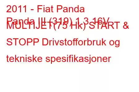 2011 - Fiat Panda
Panda III (319) 1.3 16V MULTIJET(75 Hk) START & STOPP Drivstofforbruk og tekniske spesifikasjoner