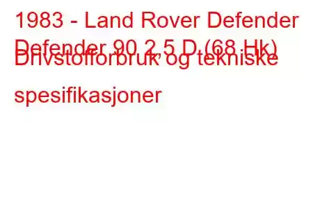 1983 - Land Rover Defender
Defender 90 2,5 D (68 Hk) Drivstofforbruk og tekniske spesifikasjoner