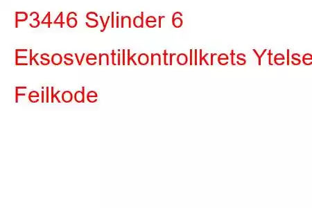 P3446 Sylinder 6 Eksosventilkontrollkrets Ytelse Feilkode