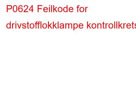 P0624 Feilkode for drivstofflokklampe kontrollkrets