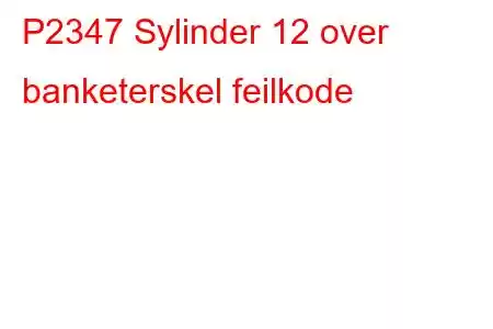 P2347 Sylinder 12 over banketerskel feilkode