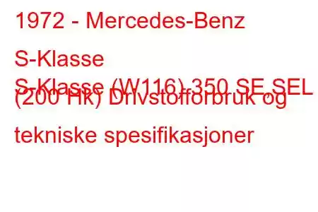 1972 - Mercedes-Benz S-Klasse
S-Klasse (W116) 350 SE,SEL (200 Hk) Drivstofforbruk og tekniske spesifikasjoner