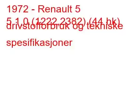 1972 - Renault 5
5 1,0 (1222,2382) (44 hk) drivstofforbruk og tekniske spesifikasjoner