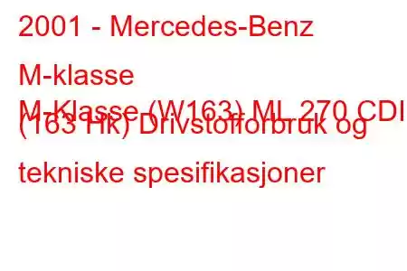 2001 - Mercedes-Benz M-klasse
M-Klasse (W163) ML 270 CDI (163 Hk) Drivstofforbruk og tekniske spesifikasjoner