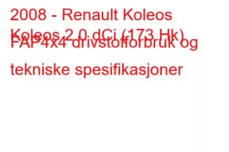 2008 - Renault Koleos
Koleos 2.0 dCi (173 Hk) FAP4x4 drivstofforbruk og tekniske spesifikasjoner