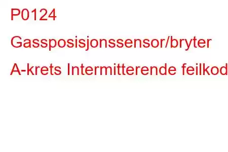 P0124 Gassposisjonssensor/bryter A-krets Intermitterende feilkode