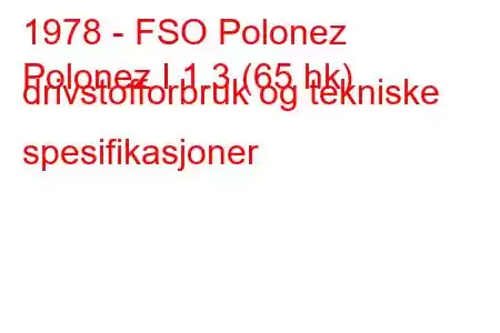 1978 - FSO Polonez
Polonez I 1.3 (65 hk) drivstofforbruk og tekniske spesifikasjoner