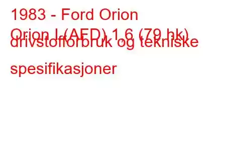 1983 - Ford Orion
Orion I (AFD) 1,6 (79 hk) drivstofforbruk og tekniske spesifikasjoner