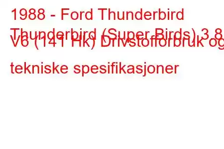 1988 - Ford Thunderbird
Thunderbird (Super Birds) 3.8 i V6 (141 Hk) Drivstofforbruk og tekniske spesifikasjoner