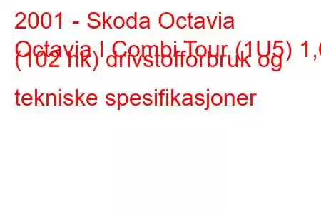 2001 - Skoda Octavia
Octavia I Combi Tour (1U5) 1,6 (102 hk) drivstofforbruk og tekniske spesifikasjoner