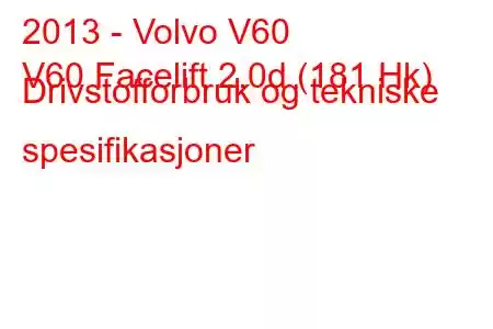 2013 - Volvo V60
V60 Facelift 2.0d (181 Hk) Drivstofforbruk og tekniske spesifikasjoner