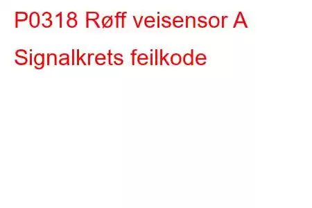 P0318 Røff veisensor A Signalkrets feilkode