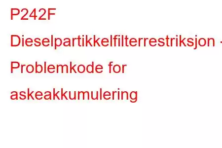 P242F Dieselpartikkelfilterrestriksjon - Problemkode for askeakkumulering