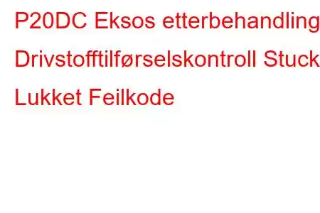 P20DC Eksos etterbehandling Drivstofftilførselskontroll Stuck Lukket Feilkode