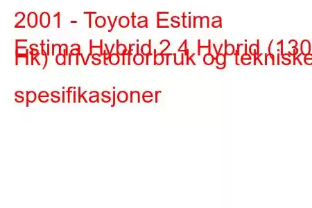 2001 - Toyota Estima
Estima Hybrid 2.4 Hybrid (130 Hk) drivstofforbruk og tekniske spesifikasjoner