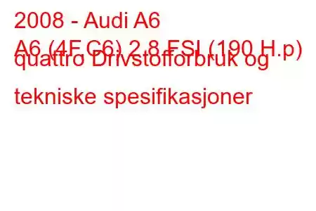 2008 - Audi A6
A6 (4F,C6) 2.8 FSI (190 H.p) quattro Drivstofforbruk og tekniske spesifikasjoner