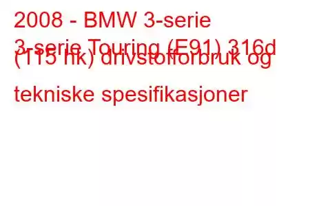 2008 - BMW 3-serie
3-serie Touring (E91) 316d (115 hk) drivstofforbruk og tekniske spesifikasjoner