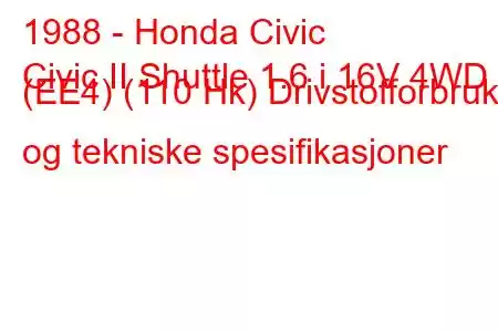 1988 - Honda Civic
Civic II Shuttle 1.6 i 16V 4WD (EE4) (110 Hk) Drivstofforbruk og tekniske spesifikasjoner