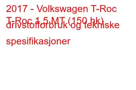 2017 - Volkswagen T-Roc
T-Roc 1,5 MT (150 hk) drivstofforbruk og tekniske spesifikasjoner