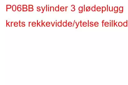 P06BB sylinder 3 glødeplugg krets rekkevidde/ytelse feilkode