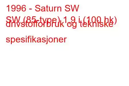 1996 - Saturn SW
SW (85-type) 1,9 i (100 hk) drivstofforbruk og tekniske spesifikasjoner