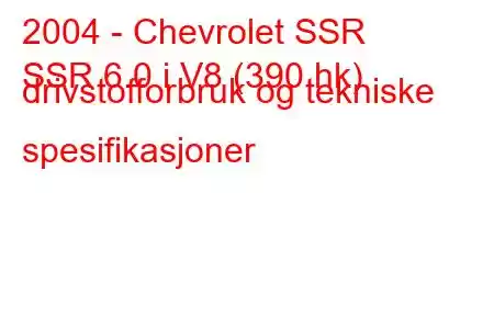 2004 - Chevrolet SSR
SSR 6.0 i V8 (390 hk) drivstofforbruk og tekniske spesifikasjoner