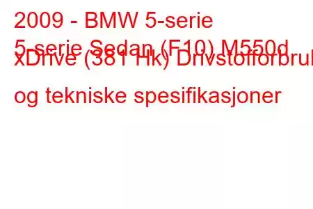 2009 - BMW 5-serie
5-serie Sedan (F10) M550d xDrive (381 Hk) Drivstofforbruk og tekniske spesifikasjoner