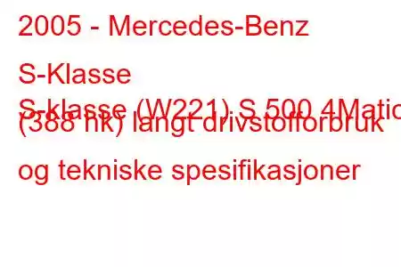 2005 - Mercedes-Benz S-Klasse
S-klasse (W221) S 500 4Matic (388 hk) langt drivstofforbruk og tekniske spesifikasjoner