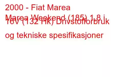 2000 - Fiat Marea
Marea Weekend (185) 1,8 i 16V (132 Hk) Drivstofforbruk og tekniske spesifikasjoner