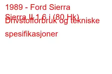 1989 - Ford Sierra
Sierra II 1.6 i (80 Hk) Drivstofforbruk og tekniske spesifikasjoner