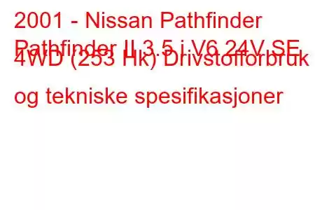 2001 - Nissan Pathfinder
Pathfinder II 3.5 i V6 24V SE 4WD (253 Hk) Drivstofforbruk og tekniske spesifikasjoner