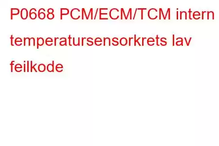 P0668 PCM/ECM/TCM intern temperatursensorkrets lav feilkode