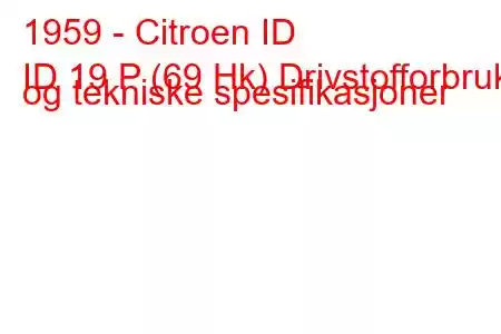 1959 - Citroen ID
ID 19 P (69 Hk) Drivstofforbruk og tekniske spesifikasjoner