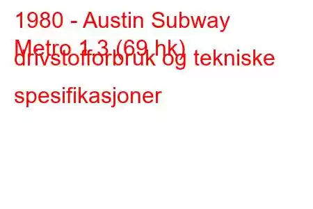 1980 - Austin Subway
Metro 1.3 (69 hk) drivstofforbruk og tekniske spesifikasjoner