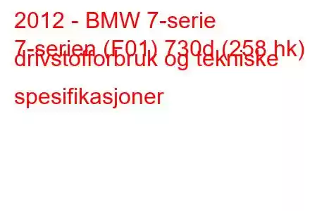 2012 - BMW 7-serie
7-serien (F01) 730d (258 hk) drivstofforbruk og tekniske spesifikasjoner