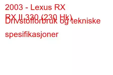 2003 - Lexus RX
RX II 330 (230 Hk) Drivstofforbruk og tekniske spesifikasjoner