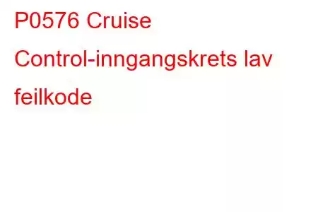 P0576 Cruise Control-inngangskrets lav feilkode