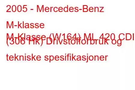 2005 - Mercedes-Benz M-klasse
M-Klasse (W164) ML 420 CDI (306 Hk) Drivstofforbruk og tekniske spesifikasjoner